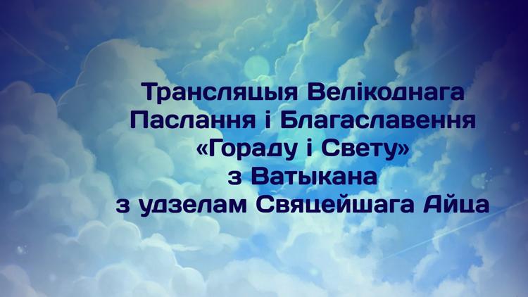 Постер Трансляцыя Велікоднага Паслання і Благаславення «Гораду і Свету» з Ватыкана з удзелам Свяцейшага Айца