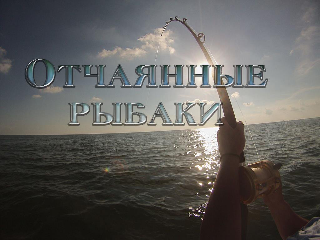 Отчаянные рыбаки (otchajannye-rybaki) Досуг, хобби