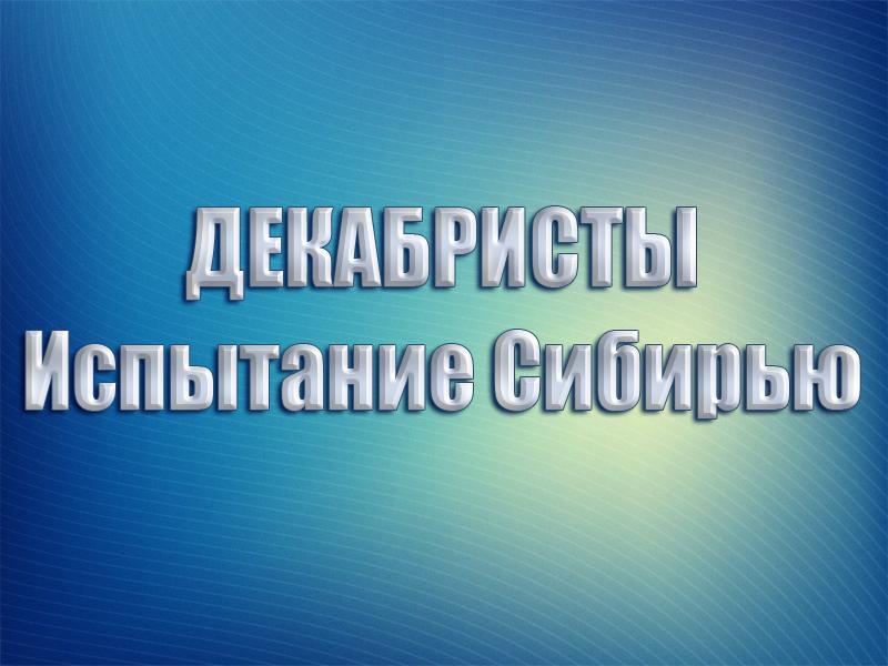 Декабристы. Испытание Сибирью (dekabristy-ispytanie-sibirju) Документальный фильм