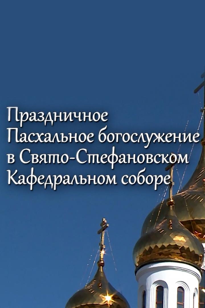 Праздничное Пасхальное богослужение в Свято-Стефановском Кафедральном соборе (prazdnichnoe-pashalnoe-bogosluzhenie-v-svjato-stefanovskom-kafedralnom-sobore) Другое
