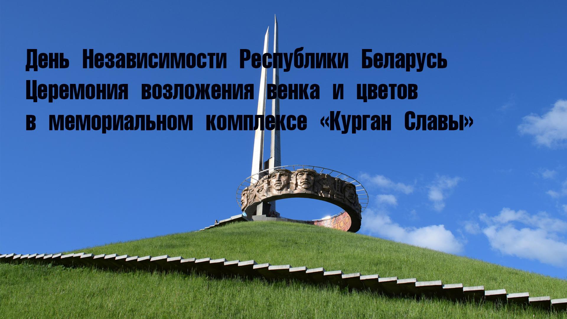 День Независимости Республики Беларусь. Церемония возложения венка и цветов в мемориальном комплексе «Курган Славы» (den-nezavisimosti-respubliki-belarus-tseremonija-vozlozhenija-venka-i-tsvetov-v-memorialnom-komplekse-kurgan-slavy) Другое