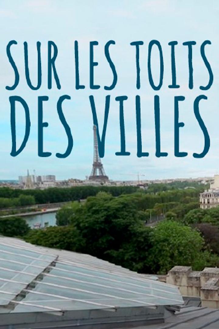 Sur les toits des villes (sur-les-toits-des-villes) Документальный сериал