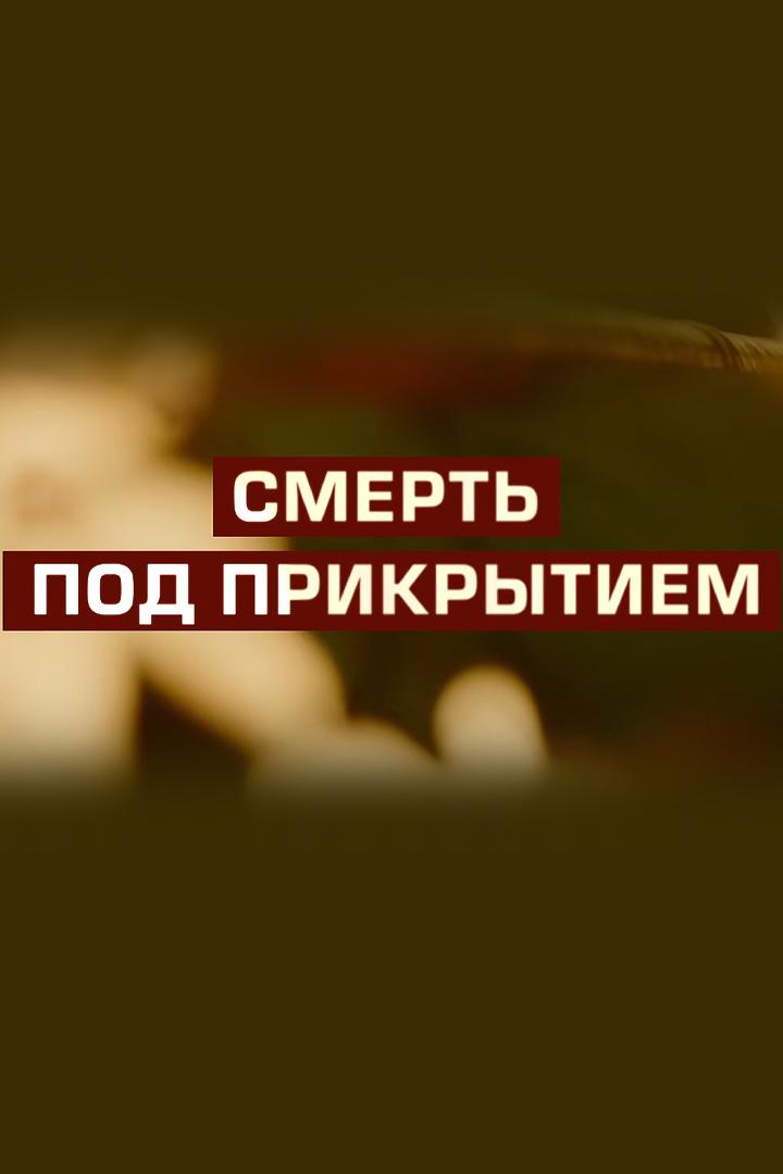 Смерть под прикрытием (smert-pod-prikrytiem) Документальный фильм