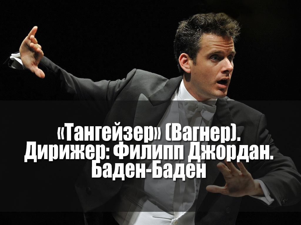 «Тангейзер» (Вагнер). Дирижер: Филипп Джордан. Баден-Баден (tangejzer-vagner-dirizher-filipp-dzhordan-baden-baden) Музыка