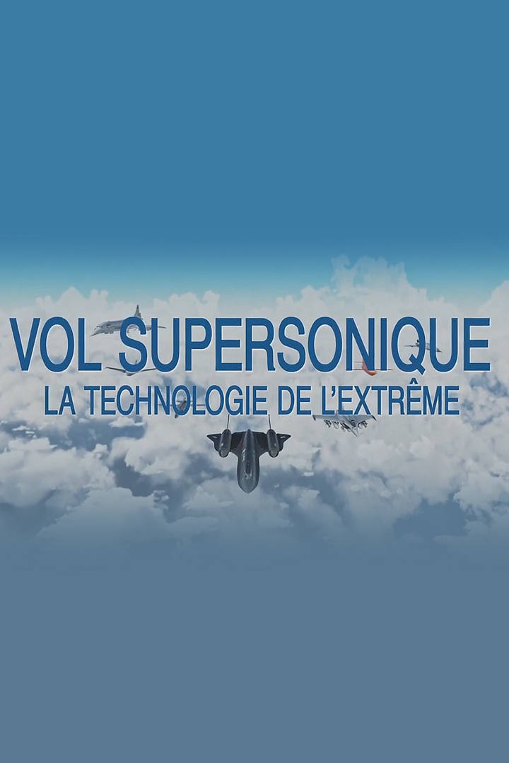 Vol supersonique : la technologie de l'extrême (vol-supersonique-la-technologie-de-lextrme) Документальный фильм