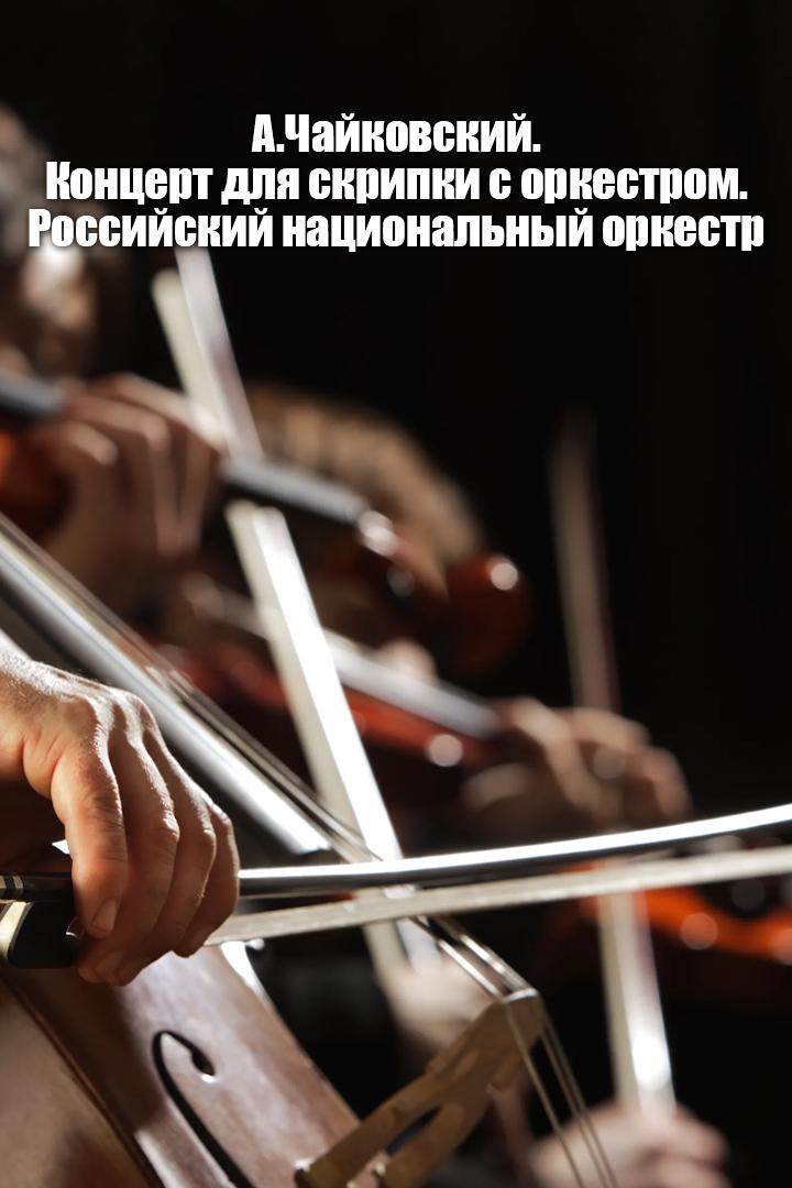 А.Чайковский. Концерт для скрипки с оркестром. Российский национальный оркестр (achajkovskij-kontsert-dlja-skripki-s-orkestrom-rossijskij-natsionalnyj-orkestr) Музыка