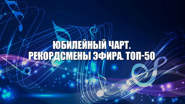 Постер Юбилейный чарт. Рекордсмены эфира. Топ-50