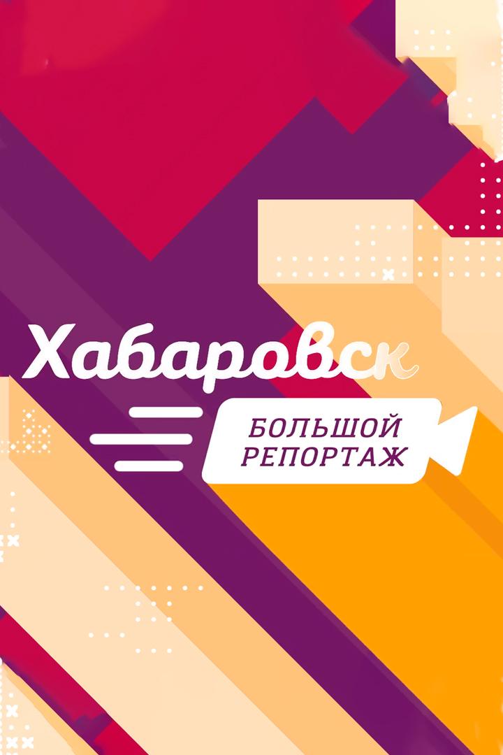 Хабаровск. Большой репортаж (habarovsk-bolshoj-reportazh) Новости