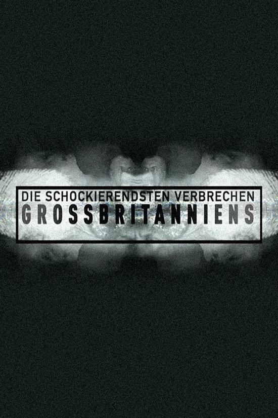 Die schockierendsten Verbrechen Großbritanniens (die-schockierendsten-verbrechen-grobritanniens) Документальный сериал