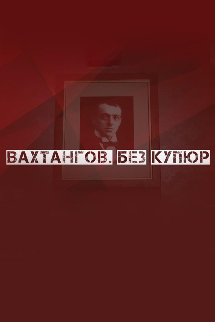 Вахтангов. Без купюр (vahtangov-bez-kupjur) Документальный фильм