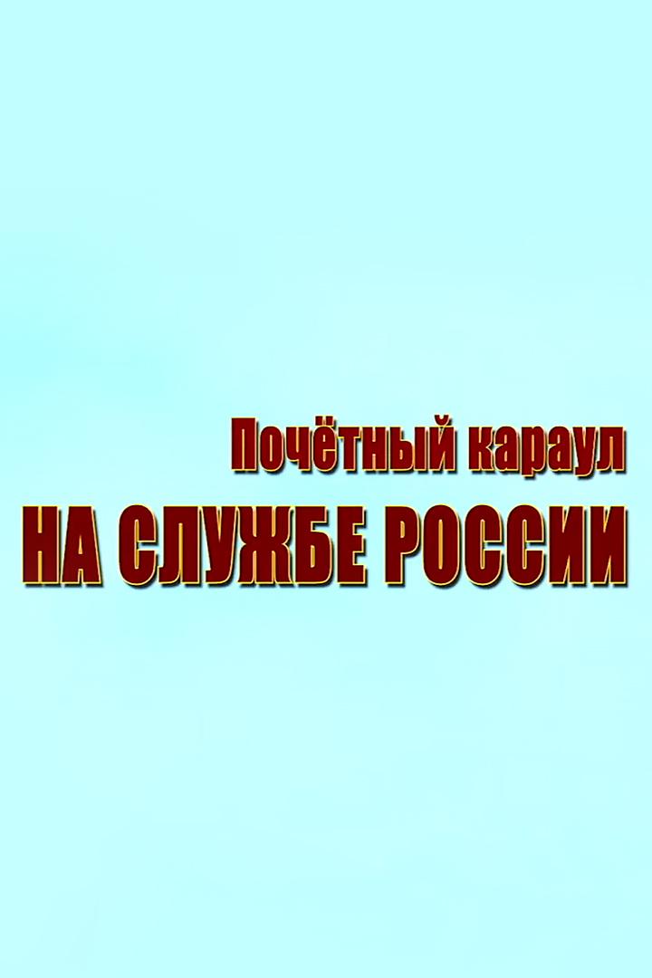 Почётный караул. На службе России (pochetnyj-karaul-na-sluzhbe-rossii) Документальный фильм