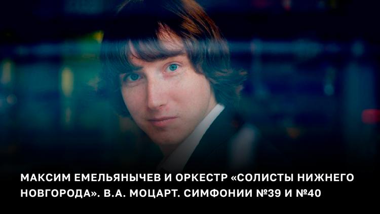 Постер Максим Емельянычев и оркестр «Солисты Нижнего Новгорода». В.А. Моцарт. Симфонии №39 и №40