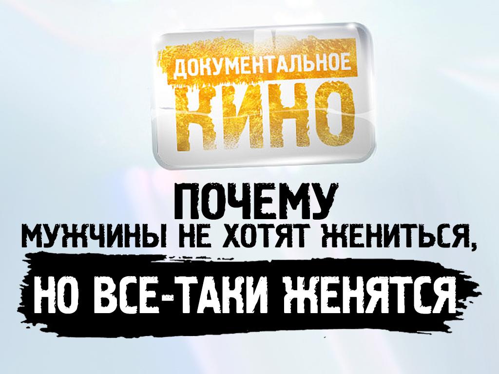 Почему мужчины не хотят жениться, но все-таки женятся (pochemu-muzhchiny-ne-hotjat-zhenitsja-no-vse-taki-zhenjatsja) Документальный фильм