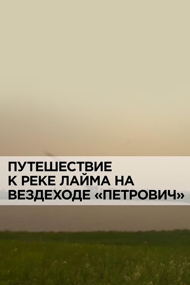 Путешествие к реке Лайма на вездеходе «Петрович» (puteshestvie-k-reke-lajma-na-vezdehode-petrovich) Документальный фильм