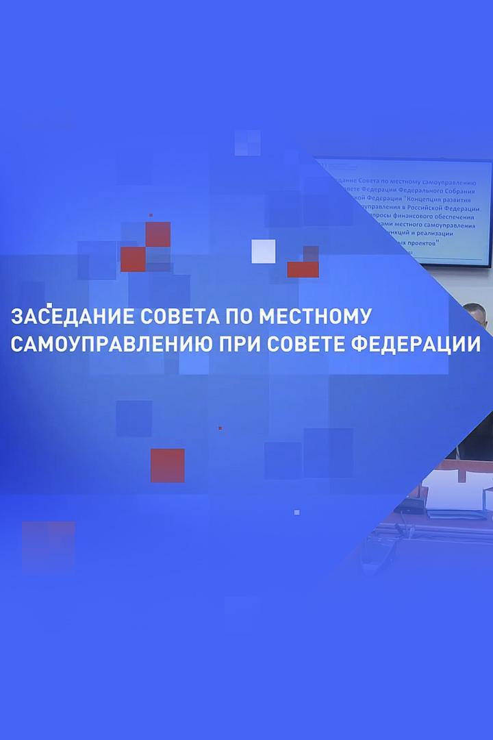 Заседание Совета по местному самоуправлению при Совете Федерации (zasedanie-soveta-po-mestnomu-samoupravleniju-pri-sovete-federatsii) Другое