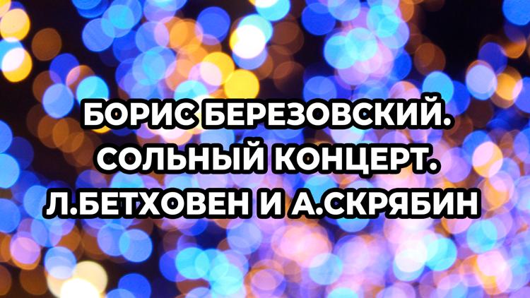 Постер Борис Березовский. Сольный концерт. Л.Бетховен и А.Скрябин