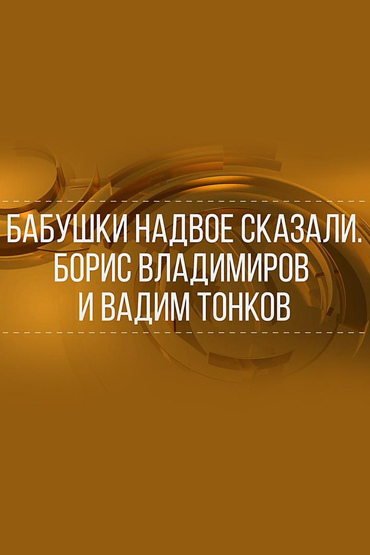 Бабушки надвое сказали. Борис Владимиров и Вадим Тонков (babushki-nadvoe-skazali-boris-vladimirov-i-vadim-tonkov) Документальный фильм