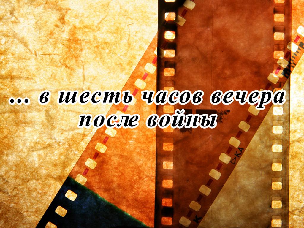 ... в шесть часов вечера после войны (v-shest-chasov-vechera-posle-vojny) Документальный фильм