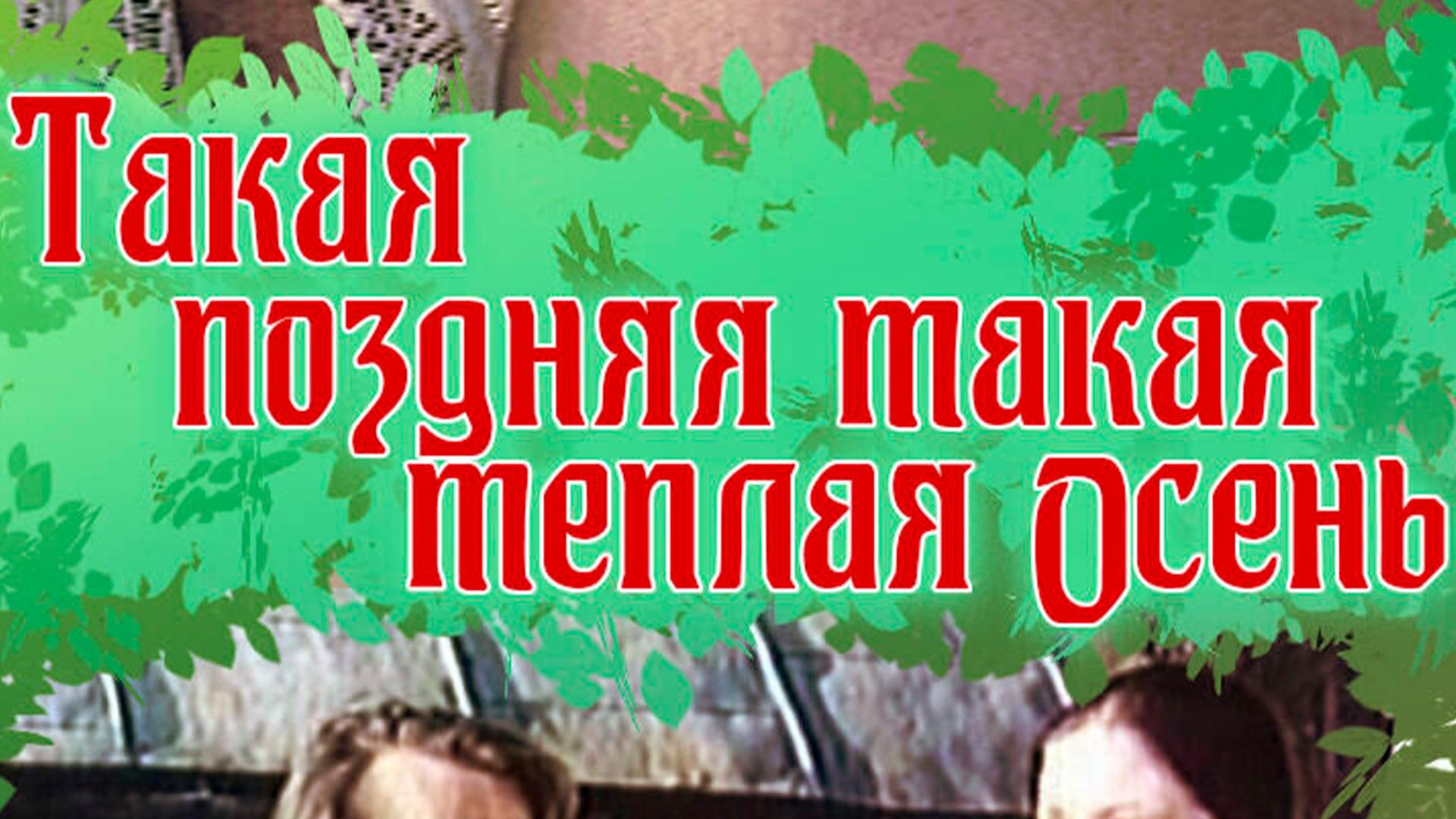 Такая поздняя, такая тёплая осень (takaja-pozdnjaja-takaja-teplaja-osen) Фильм 1981