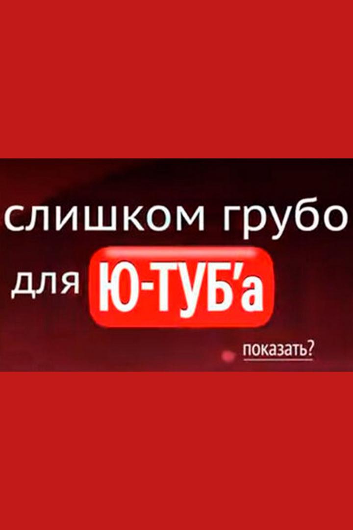 Слишком грубо для Ю-туб'а (slishkom-grubo-dlja-ju-tuba) ТВ-шоу