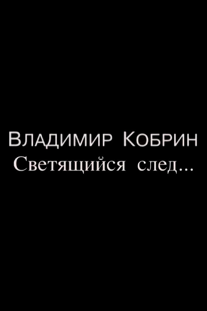 Владимир Кобрин. Светящийся след (vladimir-kobrin-svetjaschijsja-sled) Документальный фильм