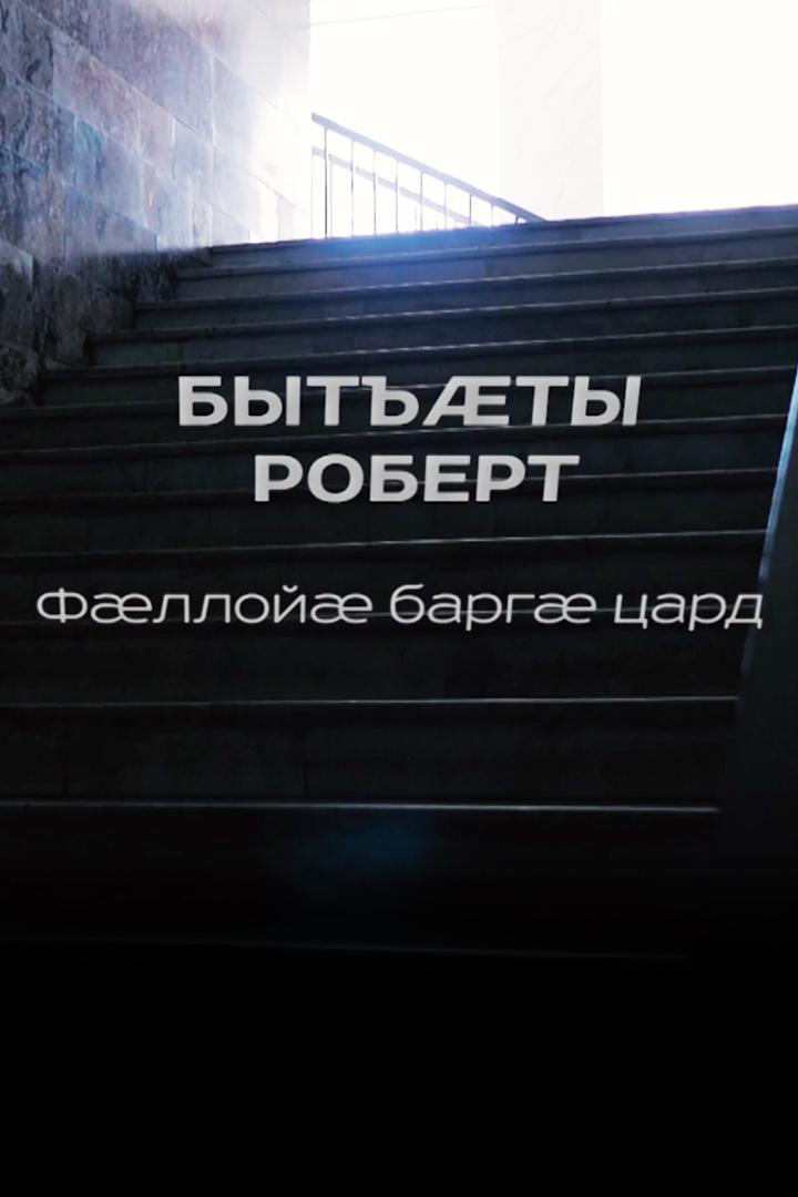 Бытъæты Роберт. Фæллойæ баргæ цард (bytty-robert-flloj-barg-tsard) Документальный фильм