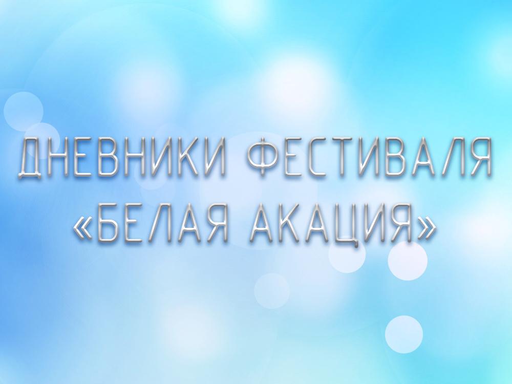 Дневники Фестиваля «Белая Акация» (dnevniki-festivalja-belaja-akatsija) Познавательное