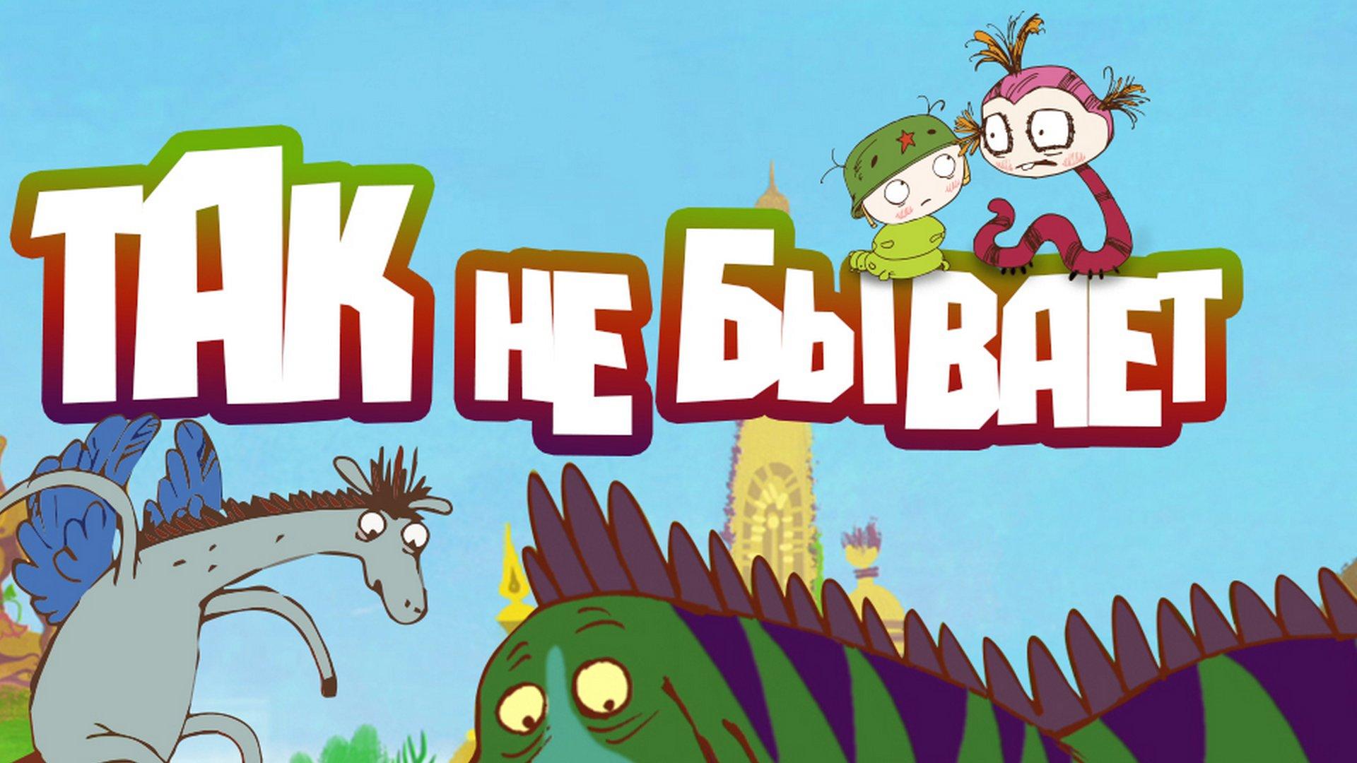 Так не бывает (tak-ne-byvaet) Мультсериал 2015