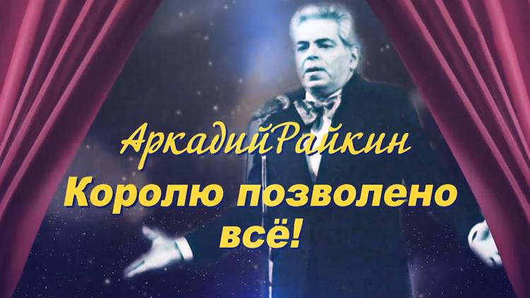 Аркадий Райкин. Королю дозволено всё (Аркадий Райкин. Королю дозволено ...