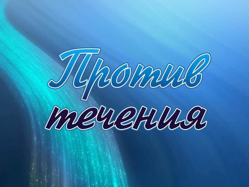 Против течения (protiv-techenija) Фильм 2015