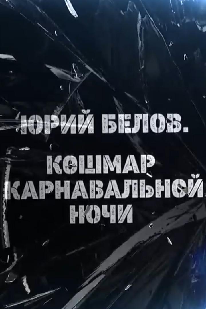 Юрий Белов. Кошмар карнавальной ночи (jurij-belov-koshmar-karnavalnoj-nochi) Документальный фильм
