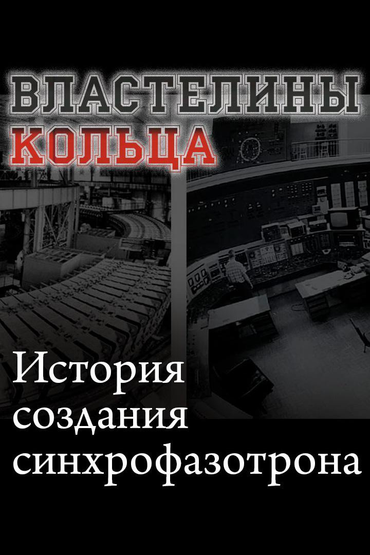 Властелины кольца. История создания синхрофазотрона (vlasteliny-koltsa-istorija-sozdanija-sinhrofazotrona) Документальный фильм