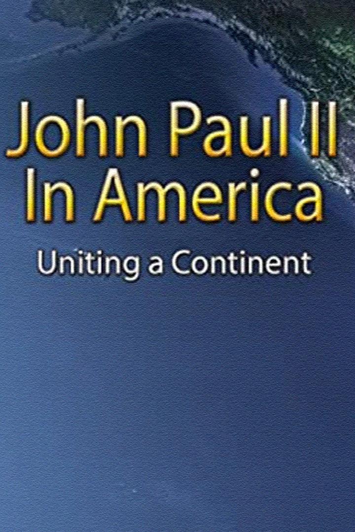 John Paul II in America: Uniting a Continent (john-paul-ii-in-america-uniting-a-continent) Документальный фильм