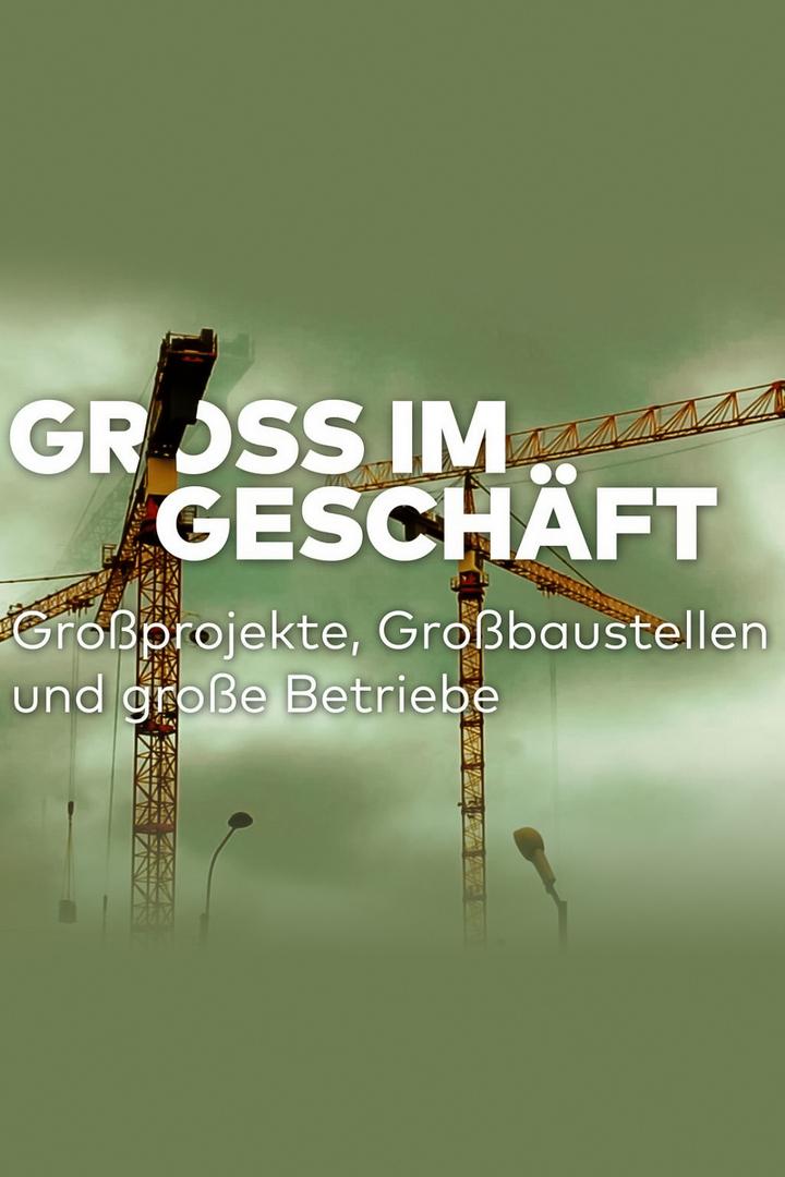 Groß im Geschäft — Großprojekte, Großbaustellen und große Betriebe (gro-im-geschft-groprojekte-grobaustellen-und-groe-betriebe) Документальный фильм