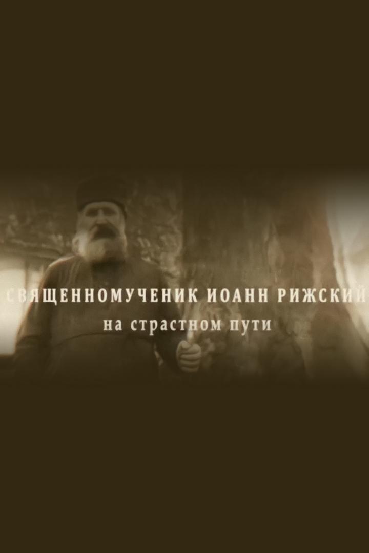 Священномученик Иоанн Рижский: на страстном пути (svjaschennomuchenik-ioann-rizhskij-na-strastnom-puti) Документальный фильм