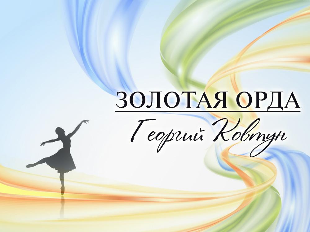 Золотая орда (Георгий Ковтун) (zolotaja-orda-georgij-kovtun) Балет