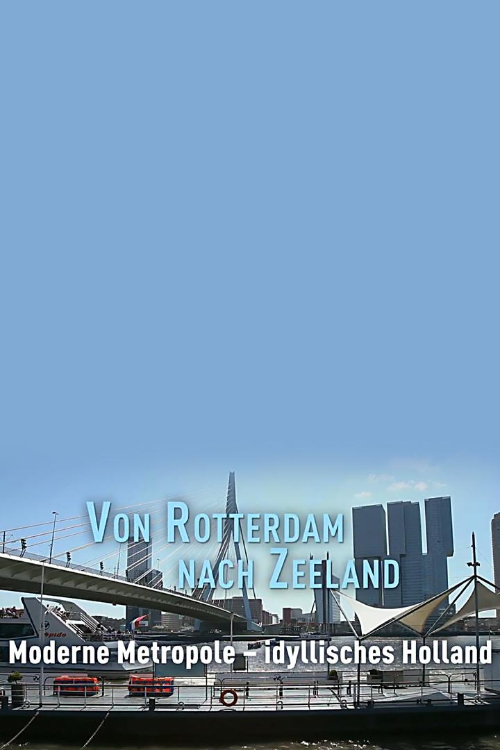 Von Rotterdam nach Zeeland - Moderne Metropole – idyllisches Holland (von-rotterdam-nach-zeeland-moderne-metropole-idyllisches-holland) Документальный фильм