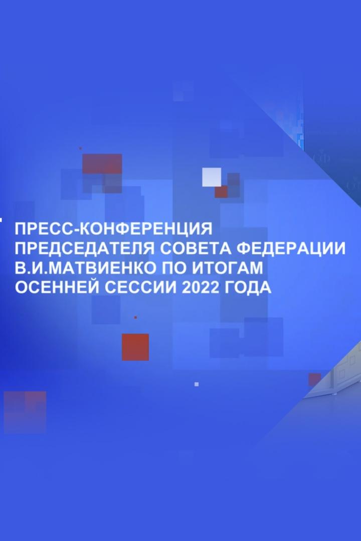 Пресс-конференция Председателя Совета Федерации В. И. Матвиенко по итогам осенней сессии 2022 года (press-konferentsija-predsedatelja-soveta-federatsii-v-i-matvienko-po-itogam-osennej-sessii-2022-goda) Другое