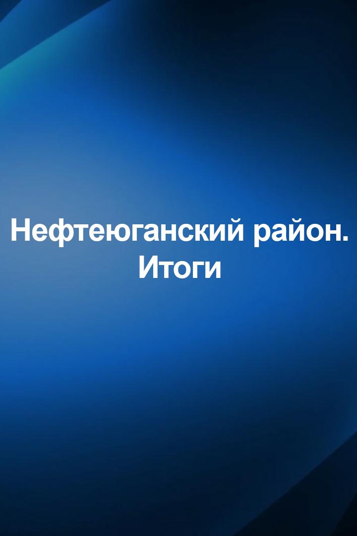 Нефтеюганский район. Итоги (neftejuganskij-rajon-itogi) Познавательное