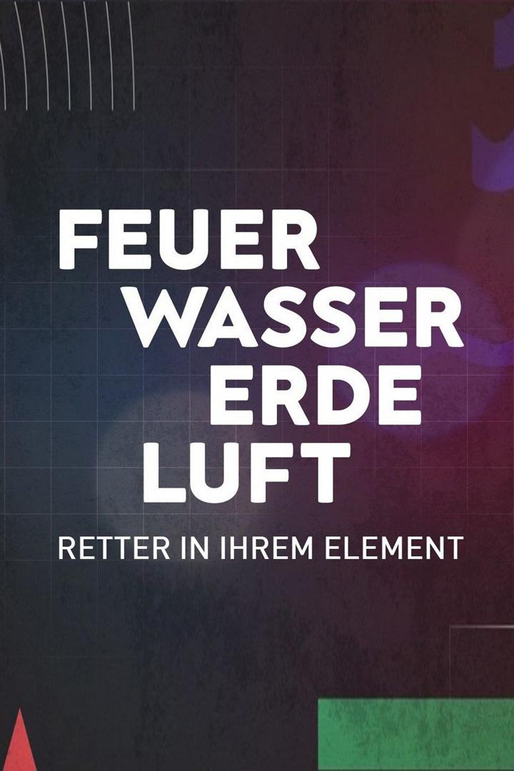 Feuer, Wasser, Erde, Luft – Retter in ihrem Element (feuer-wasser-erde-luft-retter-in-ihrem-element) Документальный сериал
