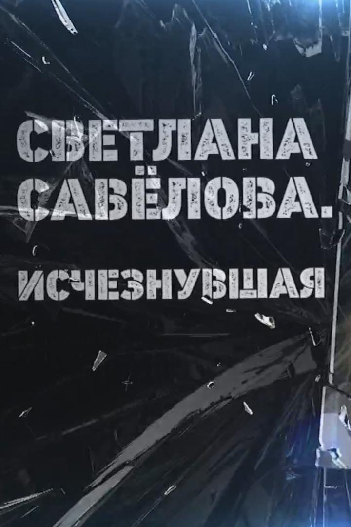 Светлана Савёлова. Исчезнувшая (svetlana-savelova-ischeznuvshaja) Документальный фильм