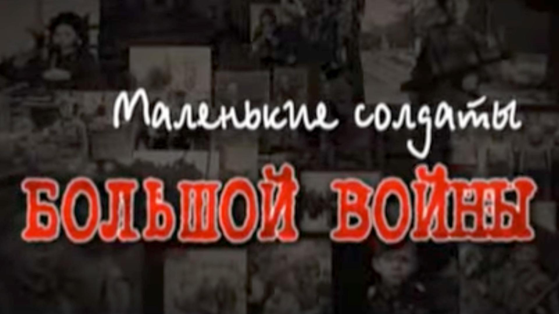 Маленькие солдаты большой войны (malenkie-soldaty-bolshoj-vojny) Документальный фильм