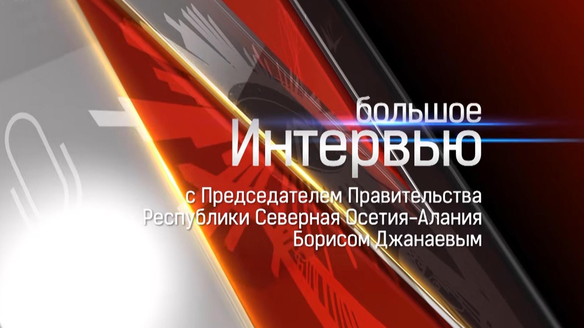 Интервью Председателя Правительства РСО-Алания Джанаева Бориса Борисовича (intervju-predsedatelja-pravitelstva-rso-alanija-dzhanaeva-borisa-borisovicha) Другое
