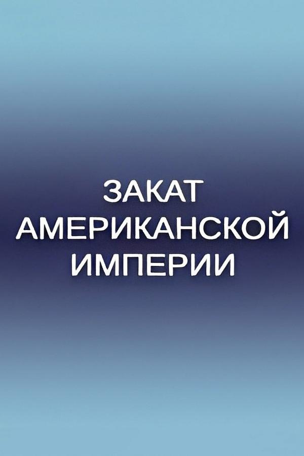 Закат американской империи (zakat-amerikanskoj-imperii) Документальный сериал