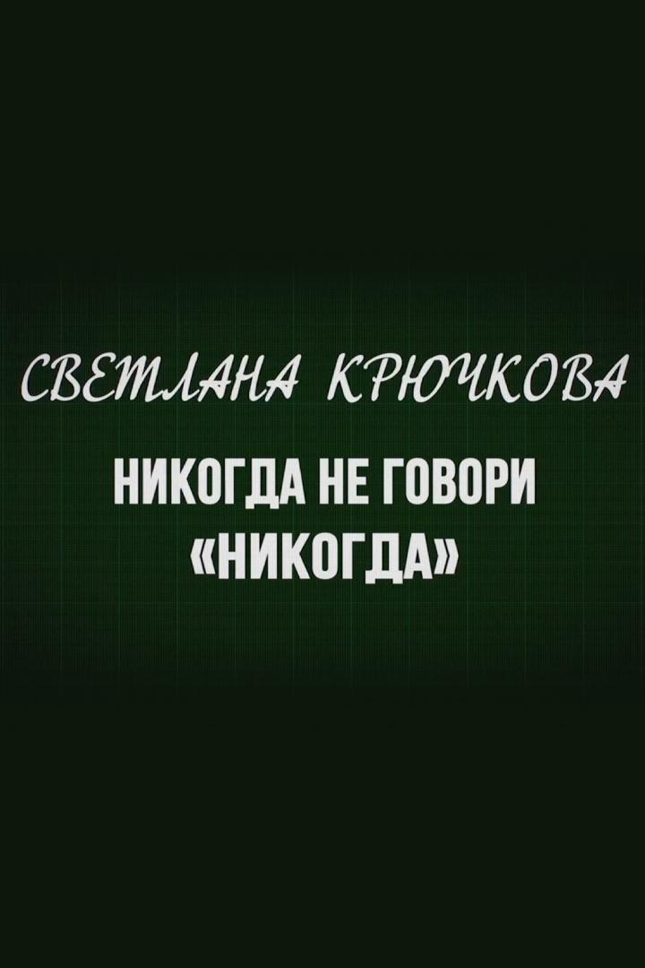 Светлана Крючкова. Никогда не говори «никогда» (svetlana-krjuchkova-nikogda-ne-govori-nikogda) Документальный фильм