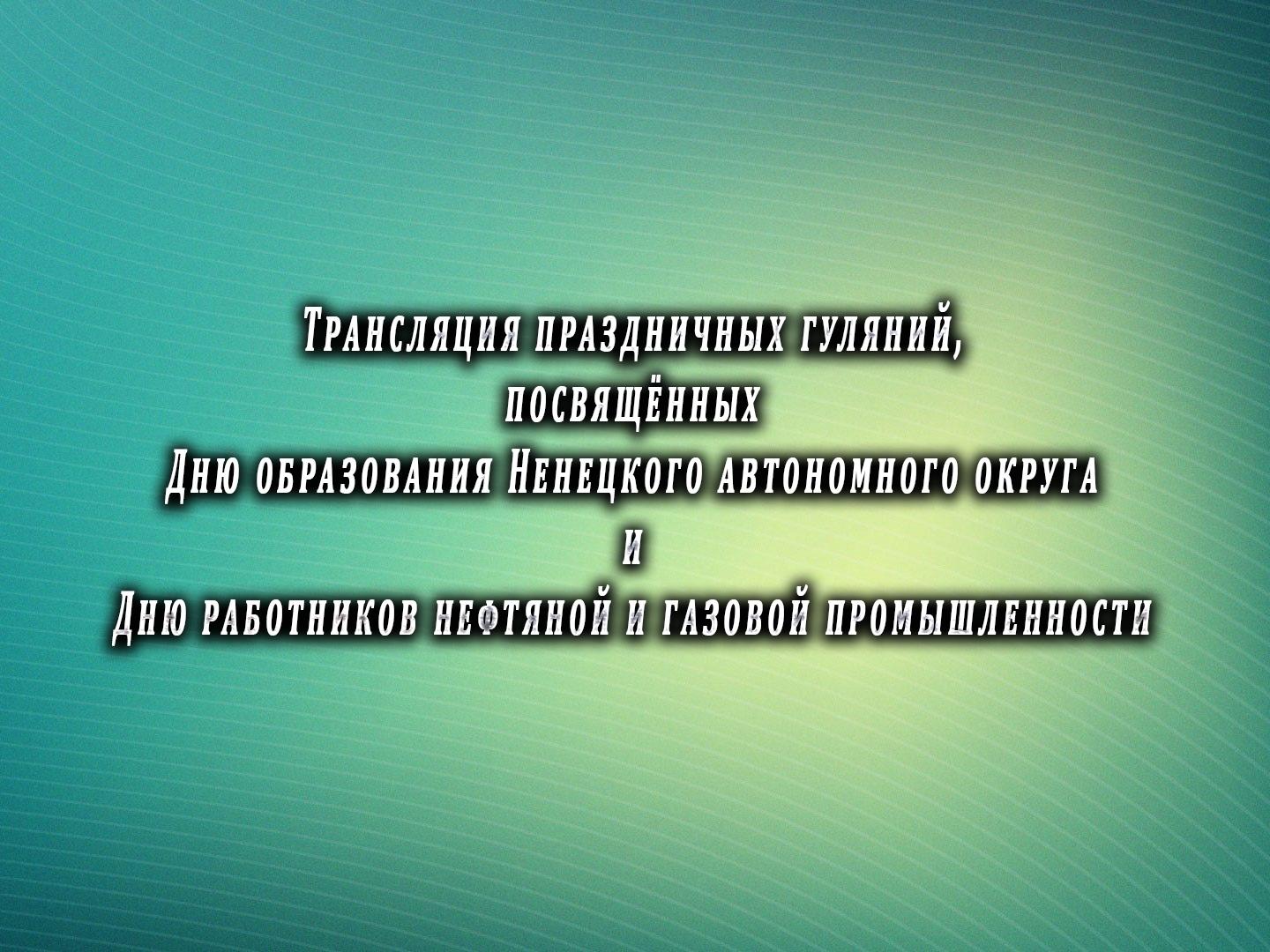 Трансляция праздничных гуляний, посвящённых Дню образования Ненецкого автономного округа и Дню работников нефтяной и газовой промышленности (transljatsija-prazdnichnyh-guljanij-posvjaschennyh-dnju-obrazovanija-nenetskogo-avtonomnogo-okruga-i-dnju-rabotnikov-neftjanoj-i-gazovoj-promyshlennosti) ТВ-шоу