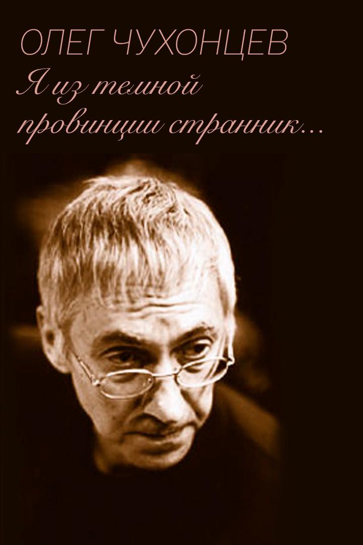 Олег Чухонцев. Я из темной провинции странник... (oleg-chuhontsev-ja-iz-temnoj-provintsii-strannik) Документальный фильм