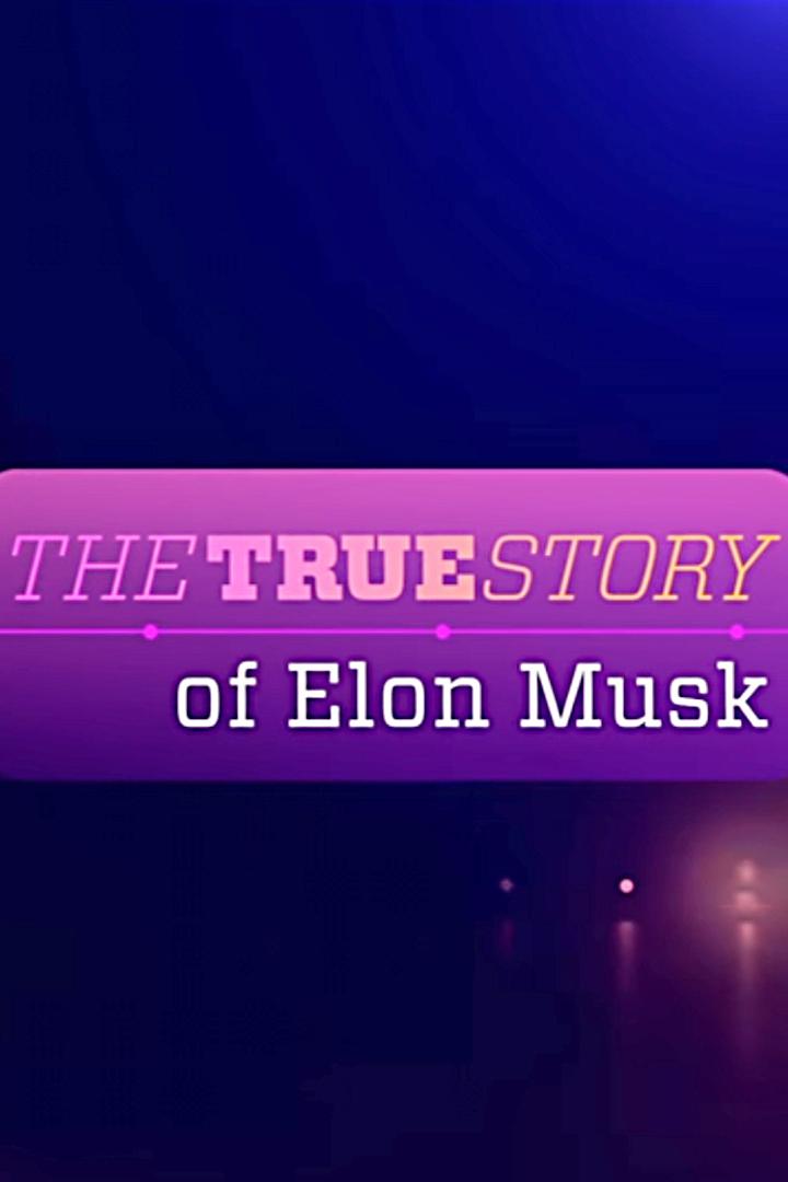 The True Story of Elon Musk (the-true-story-of-elon-musk) Документальный фильм