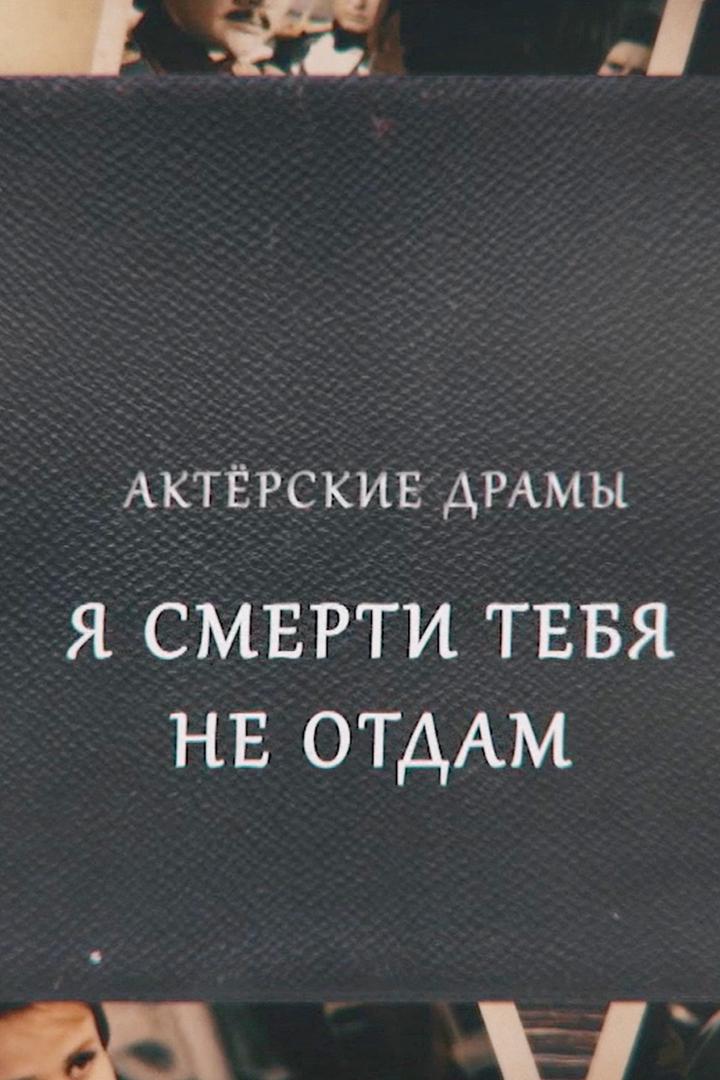 Актёрские драмы. Я смерти тебя не отдам (akterskie-dramy-ja-smerti-tebja-ne-otdam) Документальный фильм