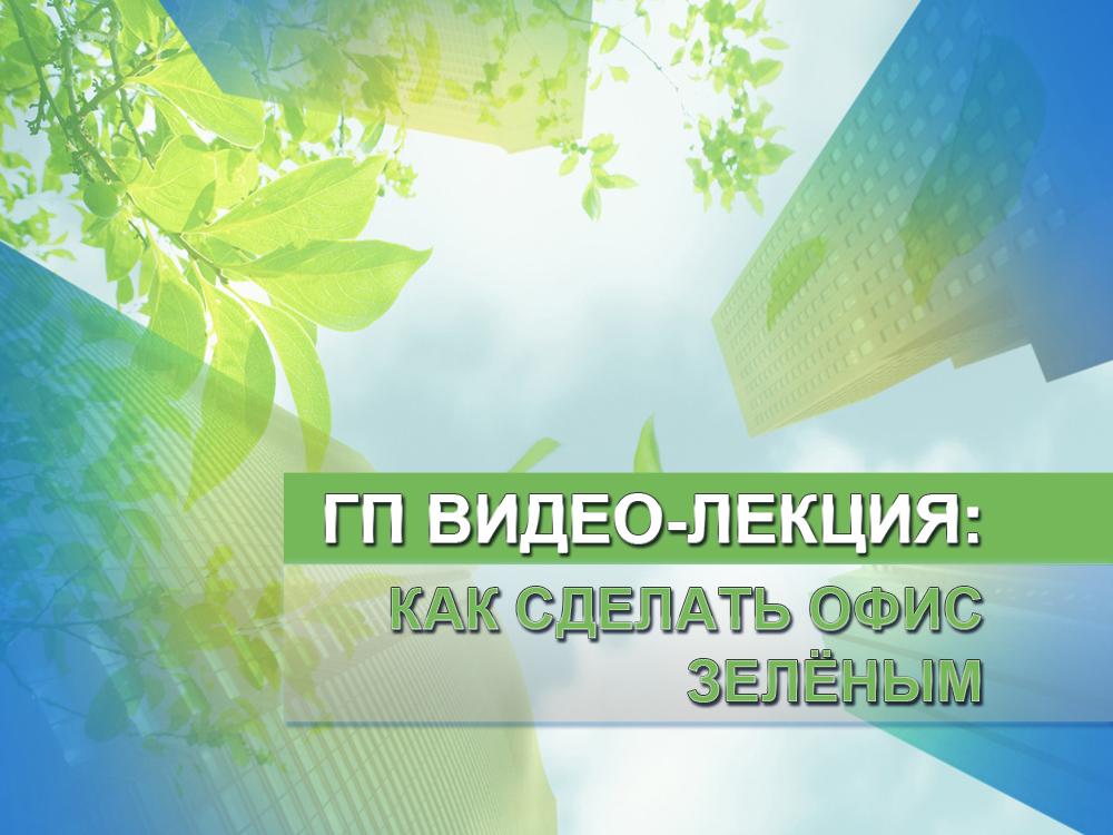 ГП Видео-лекция: Как сделать офис зелёным (gp-video-lektsija-kak-sdelat-ofis-zelenym) Документальный фильм